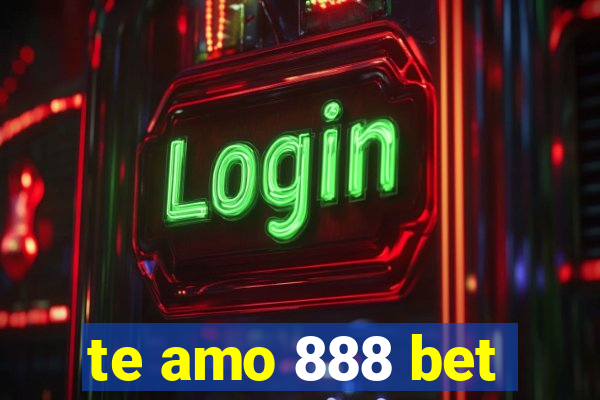 te amo 888 bet